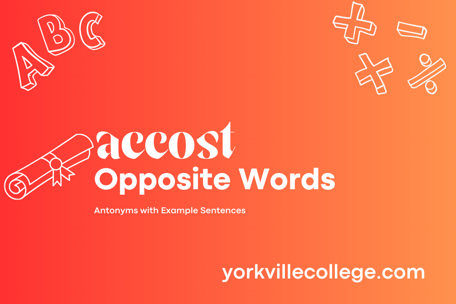 Opposite of Accost