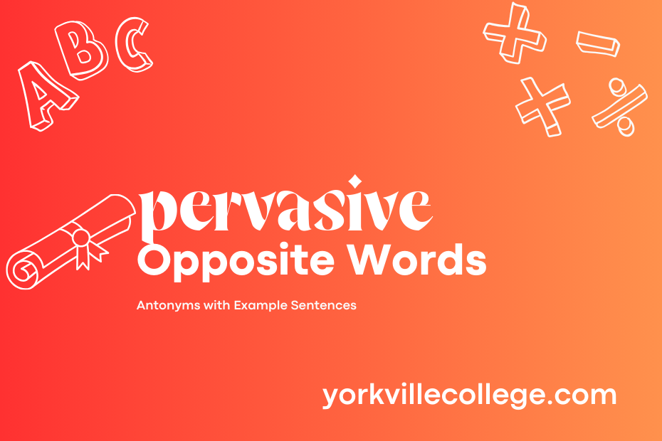 Opposite of Pervasive