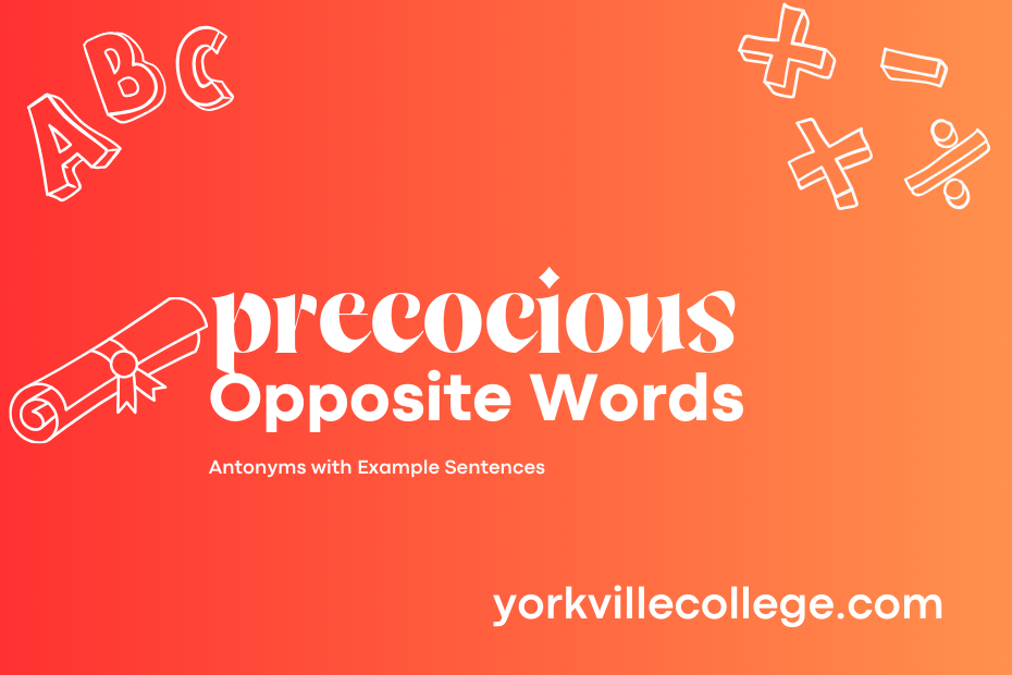 Opposite of Precocious