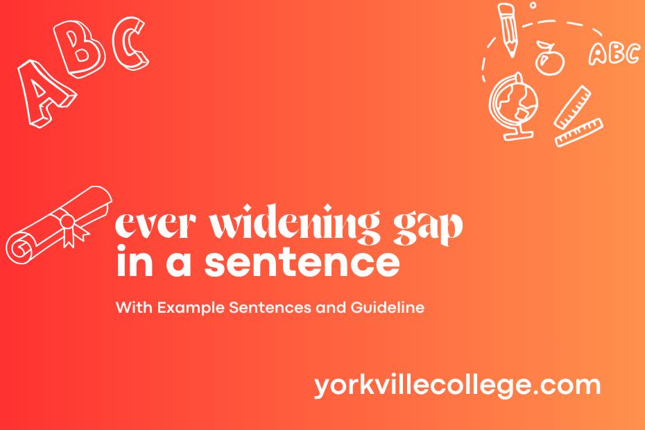 ever widening gap in a sentence