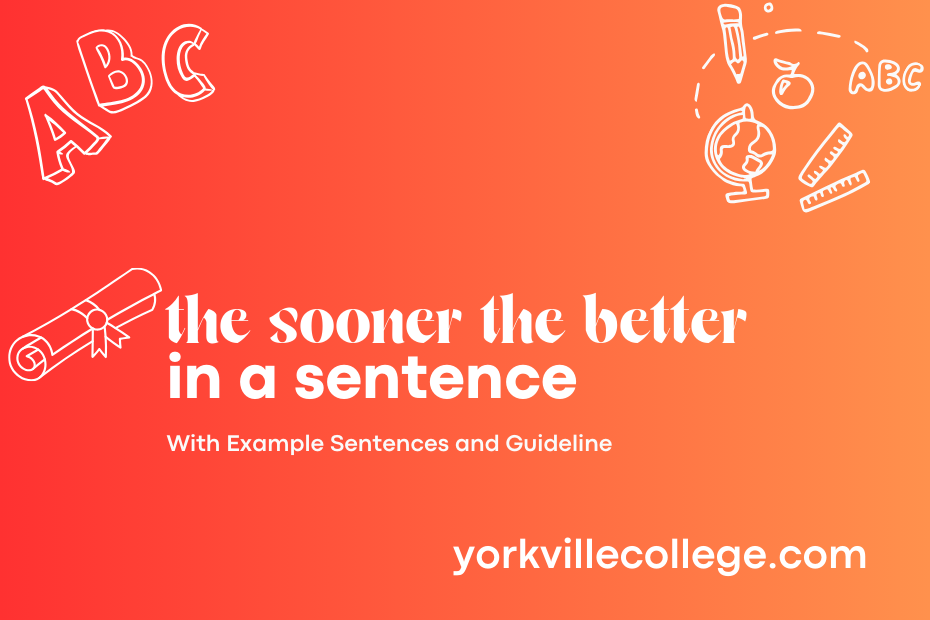 the sooner the better in a sentence