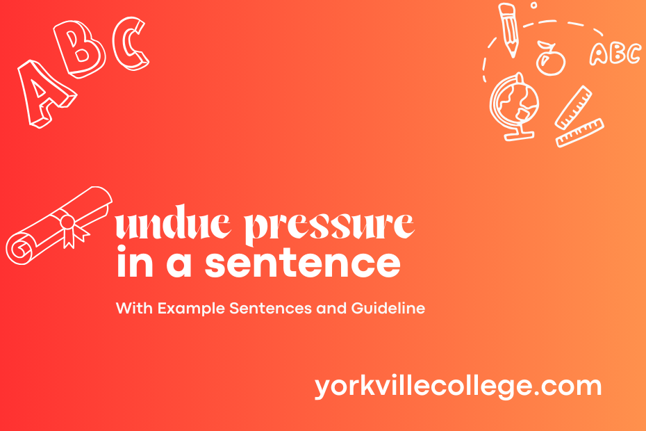 undue pressure in a sentence